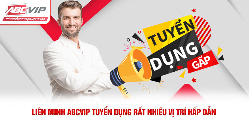 Liên minh ABCVIP tuyển dụng rất nhiều vị trí hấp dẫn 