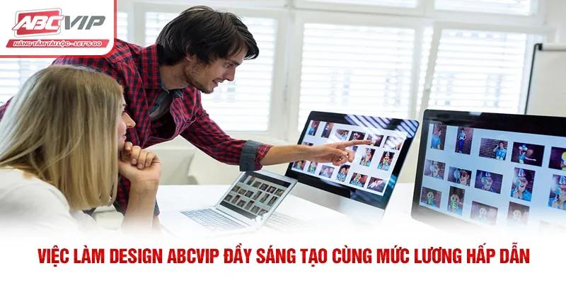 Việc Làm Design ABCVIP Đầy Sáng Tạo Cùng Mức Lương Hấp Dẫn 1 Việc Làm Design ABCVIP Đầy Sáng Tạo Cùng Mức Lương Hấp Dẫn
