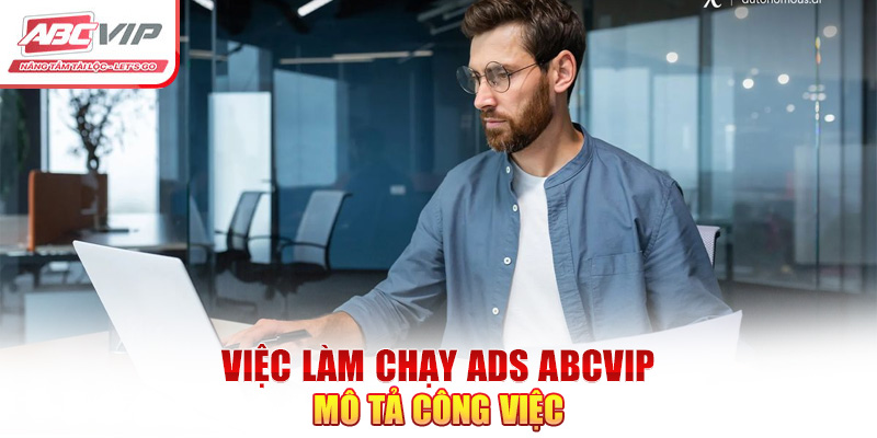 Việc Làm Chạy ADS ABCVIP – Thông Tin Tuyển Dụng Chi Tiết Tháng 11 4 Việc làm chạy ADS ABCVIP mô tả công việc