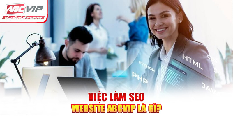 SEO Website ABCVIP - Thông Tin Tuyển Dụng Mới Nhất 2024 7 Việc làm SEO website ABCVIP là gì?