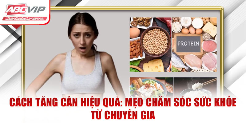Cách Tăng Cân Hiệu Quả: Mẹo Chăm Sóc Sức Khỏe Từ Chuyên Gia 4 Cách Tăng Cân Hiệu Quả
