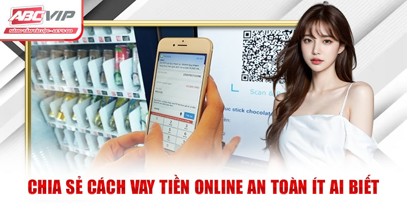 Chia Sẻ Cách Vay Tiền Online An Toàn Ít Ai Biết 3 Cách Vay Tiền Online
