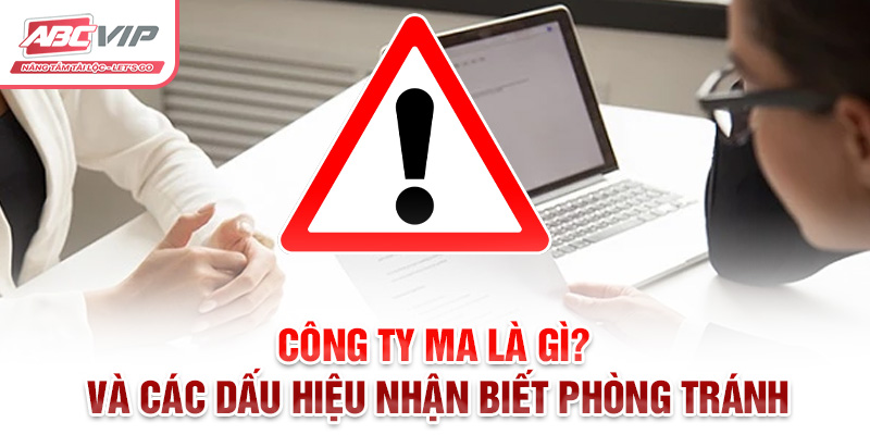 Công ty ma là gì? Và Các Dấu Hiệu Nhận Biết Phòng Tránh 7 Công ty ma