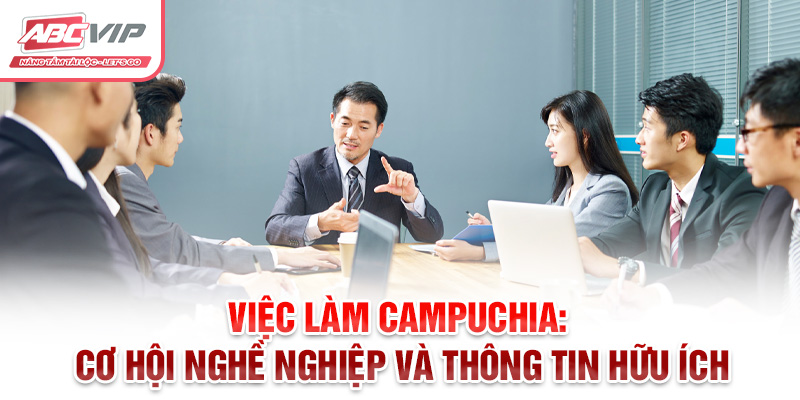 Việc Làm Campuchia: Cơ Hội Nghề Nghiệp Và Thông Tin Hữu Ích 8 Việc Làm Campuchia