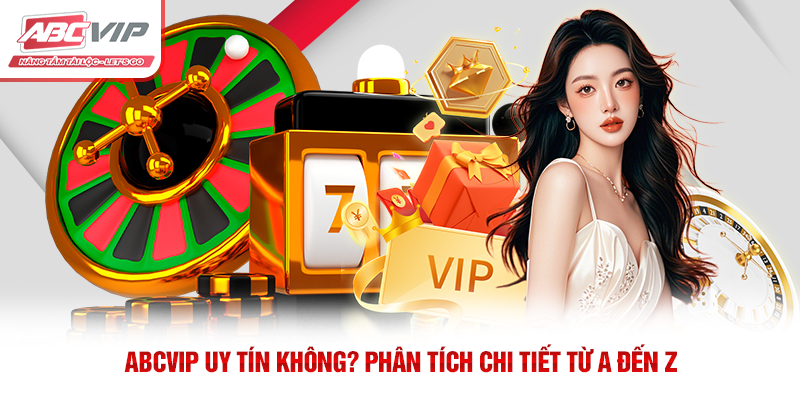 ABCVIP uy tín không? Phân tích chi tiết từ A đến Z 1 ABCVIP uy tín không